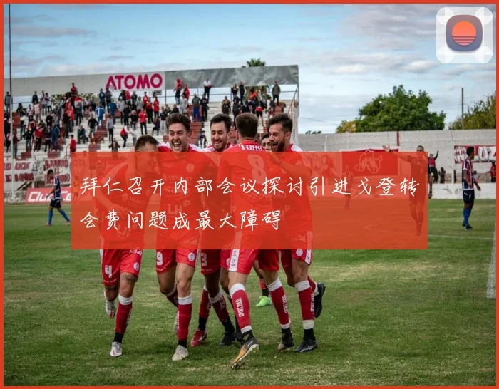 拜仁召开内部会议探讨引进戈登转会费问题成最大障碍