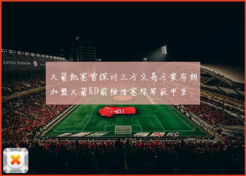 火箭凯塞曾探讨三方交易方案布朗加盟火箭KD前往活塞绿军获申京